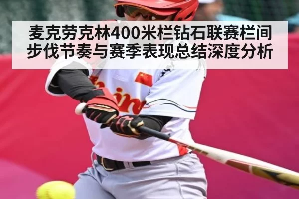麦克劳克林400米栏钻石联赛栏间步伐节奏与赛季表现总结深度分析